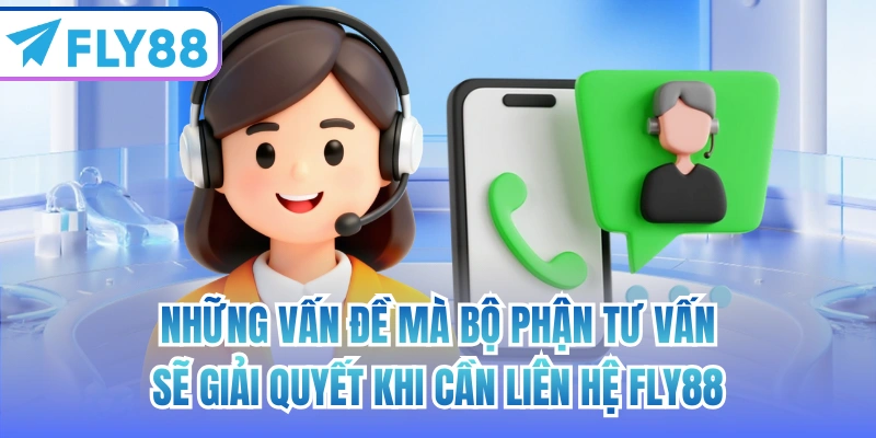 Những vấn đề mà bộ phận tư vấn sẽ giải quyết khi cần liên hệ FLY88